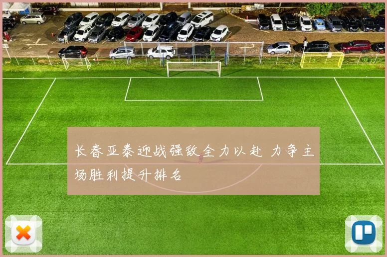 长春亚泰迎战强敌全力以赴 力争主场胜利提升排名