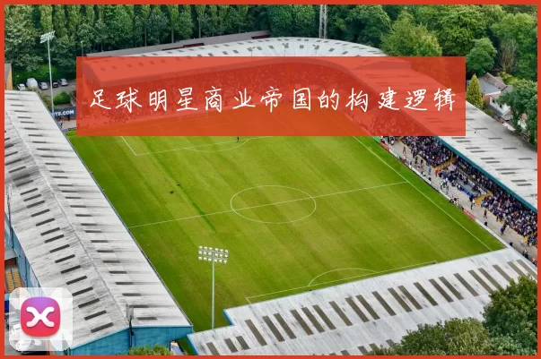 足球明星商业帝国的构建逻辑