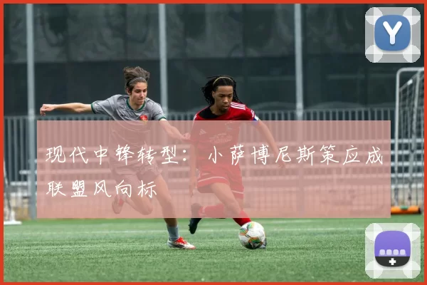 现代中锋转型：小萨博尼斯策应成联盟风向标