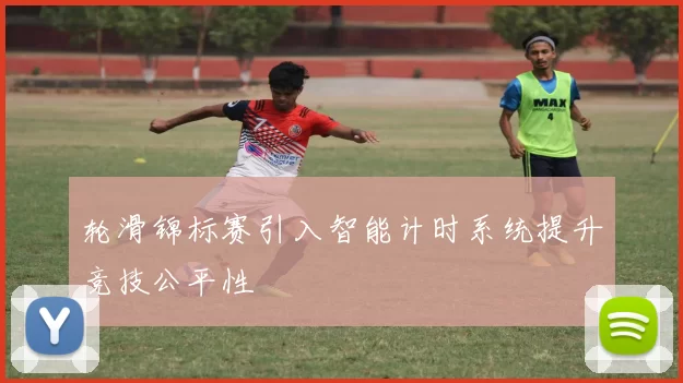 轮滑锦标赛引入智能计时系统提升竞技公平性