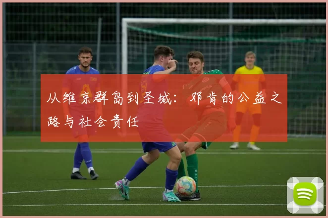 从维京群岛到圣城：邓肯的公益之路与社会责任