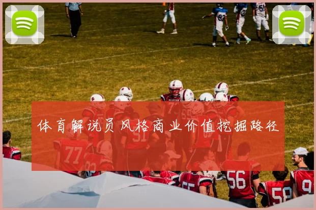 体育解说员风格商业价值挖掘路径